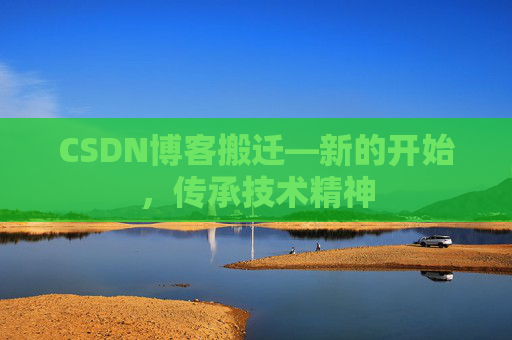 CSDN博客搬迁—新的开始，传承技术精神